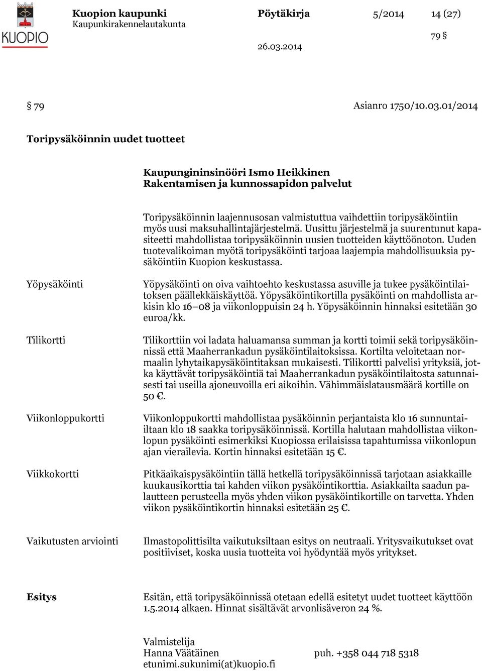 maksuhallintajärjestelmä. Uusittu järjestelmä ja suurentunut kapasiteetti mahdollistaa toripysäköinnin uusien tuotteiden käyttöönoton.