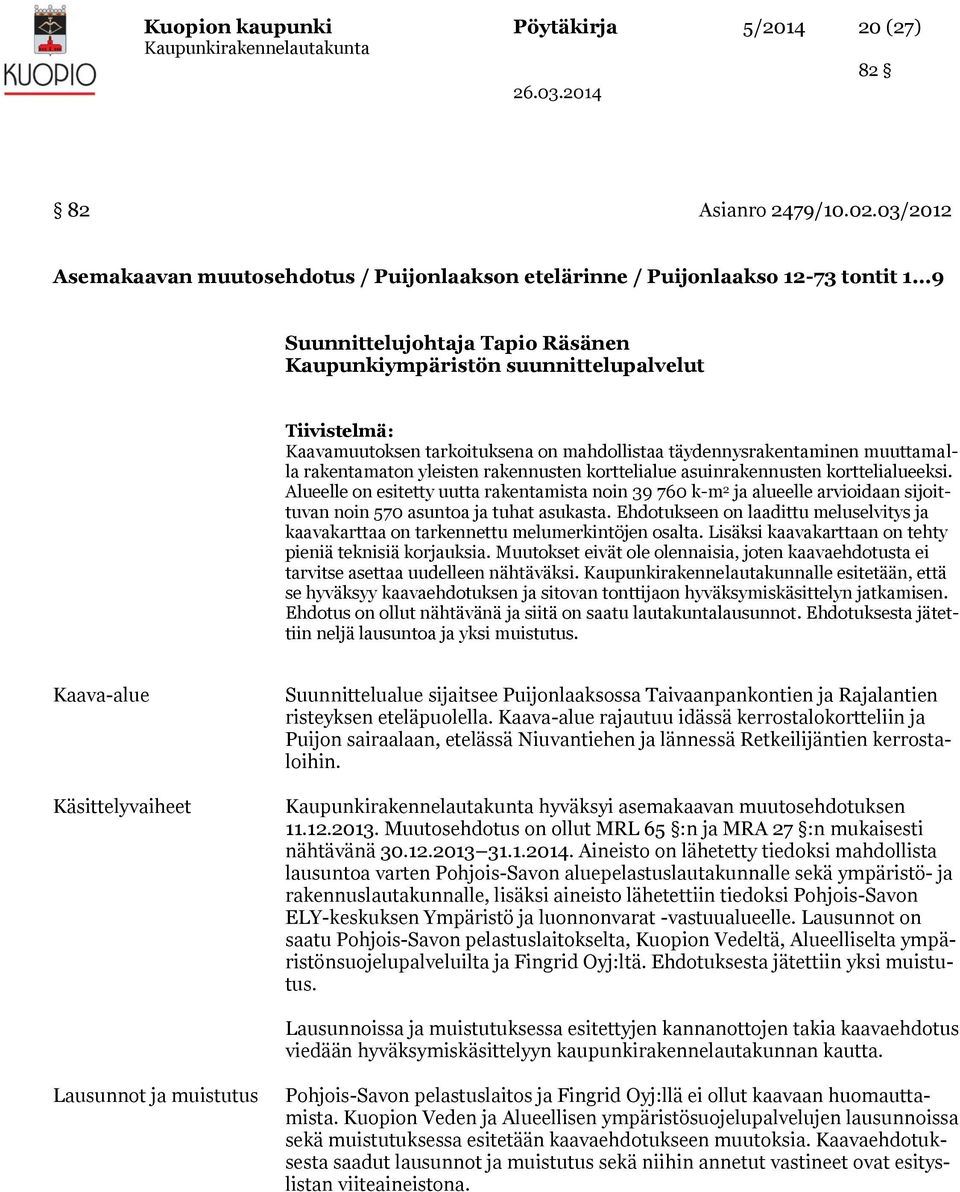 rakennusten korttelialue asuinrakennusten korttelialueeksi. Alueelle on esitetty uutta rakentamista noin 39 760 k-m 2 ja alueelle arvioidaan sijoittuvan noin 570 asuntoa ja tuhat asukasta.