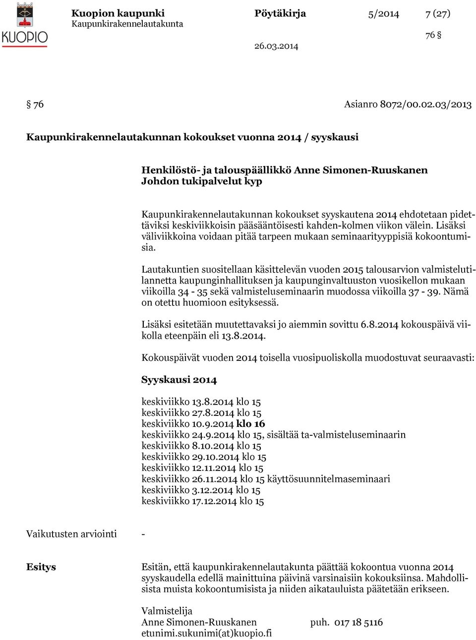 2014 ehdotetaan pidettäviksi keskiviikkoisin pääsääntöisesti kahden-kolmen viikon välein. Lisäksi väliviikkoina voidaan pitää tarpeen mukaan seminaarityyppisiä kokoontumisia.