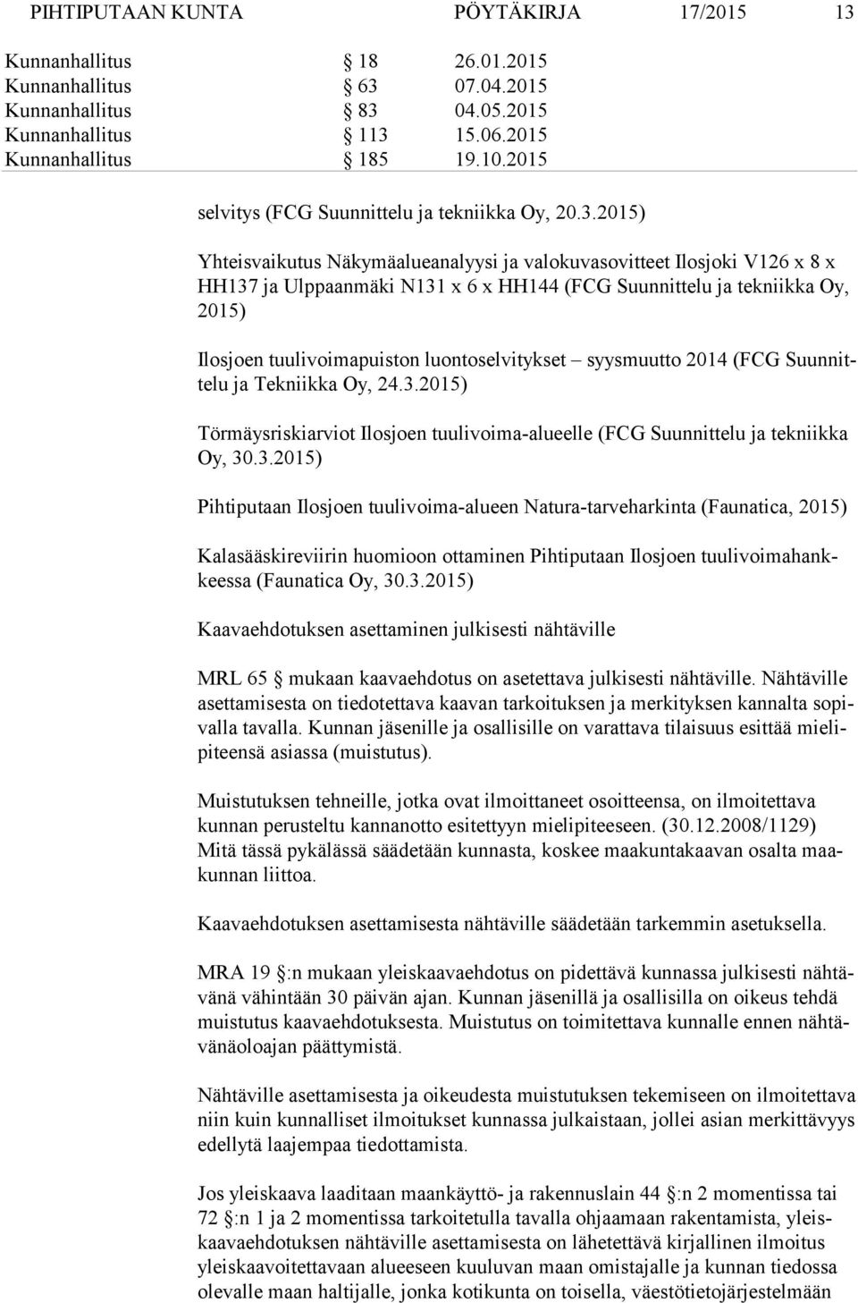 2015) Yhteisvaikutus Näkymäalueanalyysi ja valokuvasovitteet Ilosjoki V126 x 8 x HH137 ja Ulppaanmäki N131 x 6 x HH144 (FCG Suunnittelu ja tekniikka Oy, 2015) Ilosjoen tuulivoimapuiston