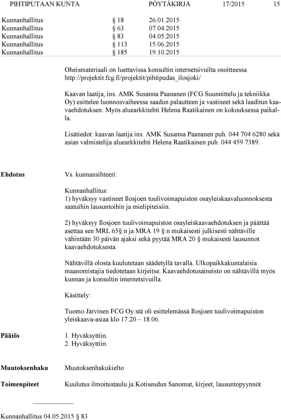 AMK Susanna Paananen (FCG Suunnittelu ja tekniikka Oy) esittelee luonnosvaiheessa saadun palautteen ja vastineet sekä laaditun kaava eh do tuk sen.