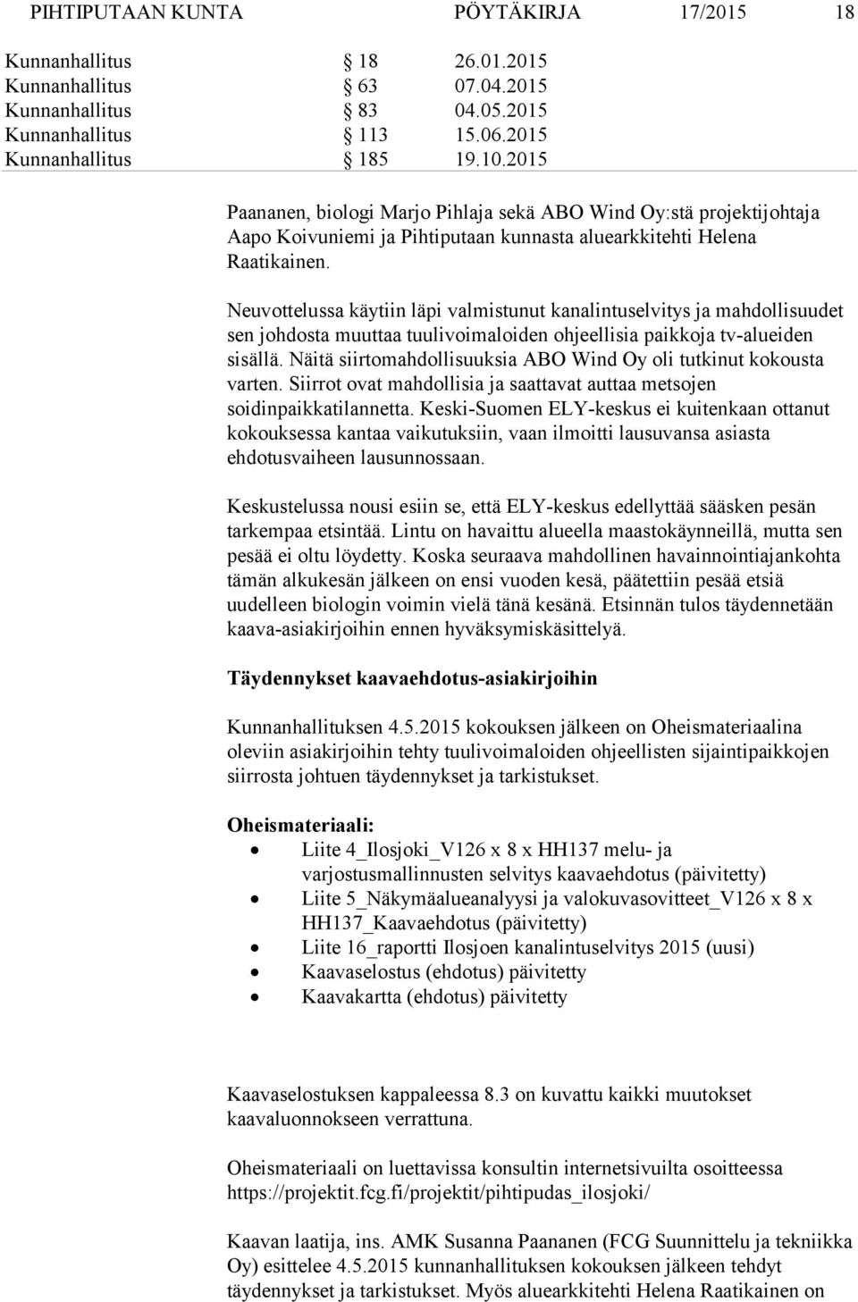 Neuvottelussa käytiin läpi valmistunut kanalintuselvitys ja mahdollisuudet sen johdosta muuttaa tuulivoimaloiden ohjeellisia paikkoja tv-alueiden sisällä.