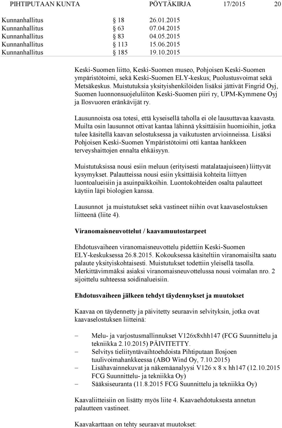 Muistutuksia yksityishenkilöiden lisäksi jättivät Fingrid Oyj, Suomen luonnonsuojeluliiton Keski-Suomen piiri ry, UPM-Kymmene Oyj ja Ilosvuoren eränkävijät ry.