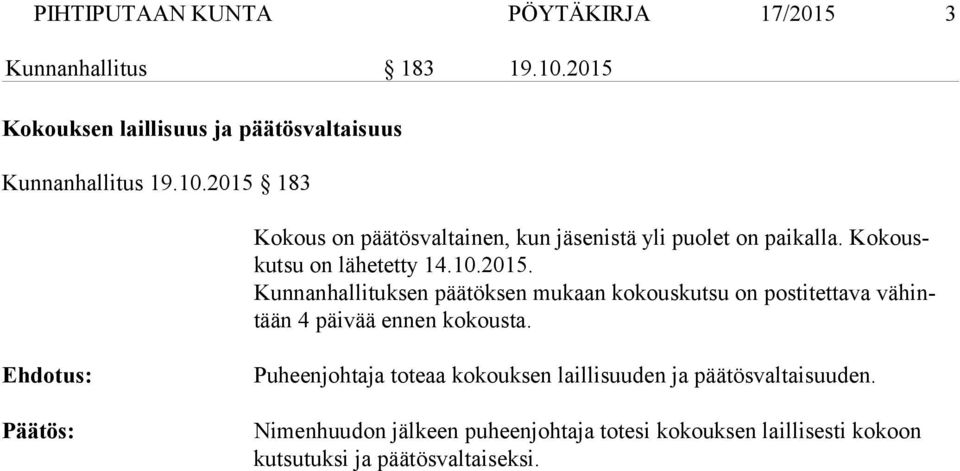 2015 183 Kokous on päätösvaltainen, kun jäsenistä yli puo let on paikalla. Ko kouskutsu on lähetetty 14.10.2015. Kunnanhallituksen päätöksen mukaan ko kouskutsu on postitettava vähintään 4 päivää en nen kokousta.