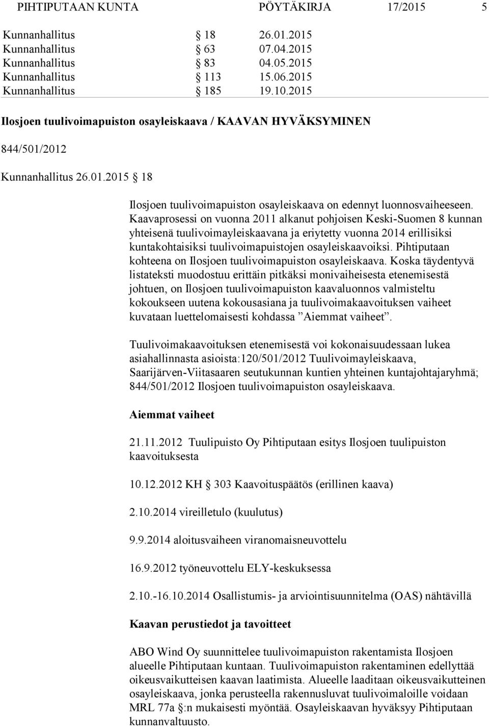 Kaavaprosessi on vuonna 2011 alkanut pohjoisen Keski-Suomen 8 kunnan yhteisenä tuulivoimayleiskaavana ja eriytetty vuonna 2014 erillisiksi kuntakohtaisiksi tuulivoimapuistojen osayleiskaavoiksi.