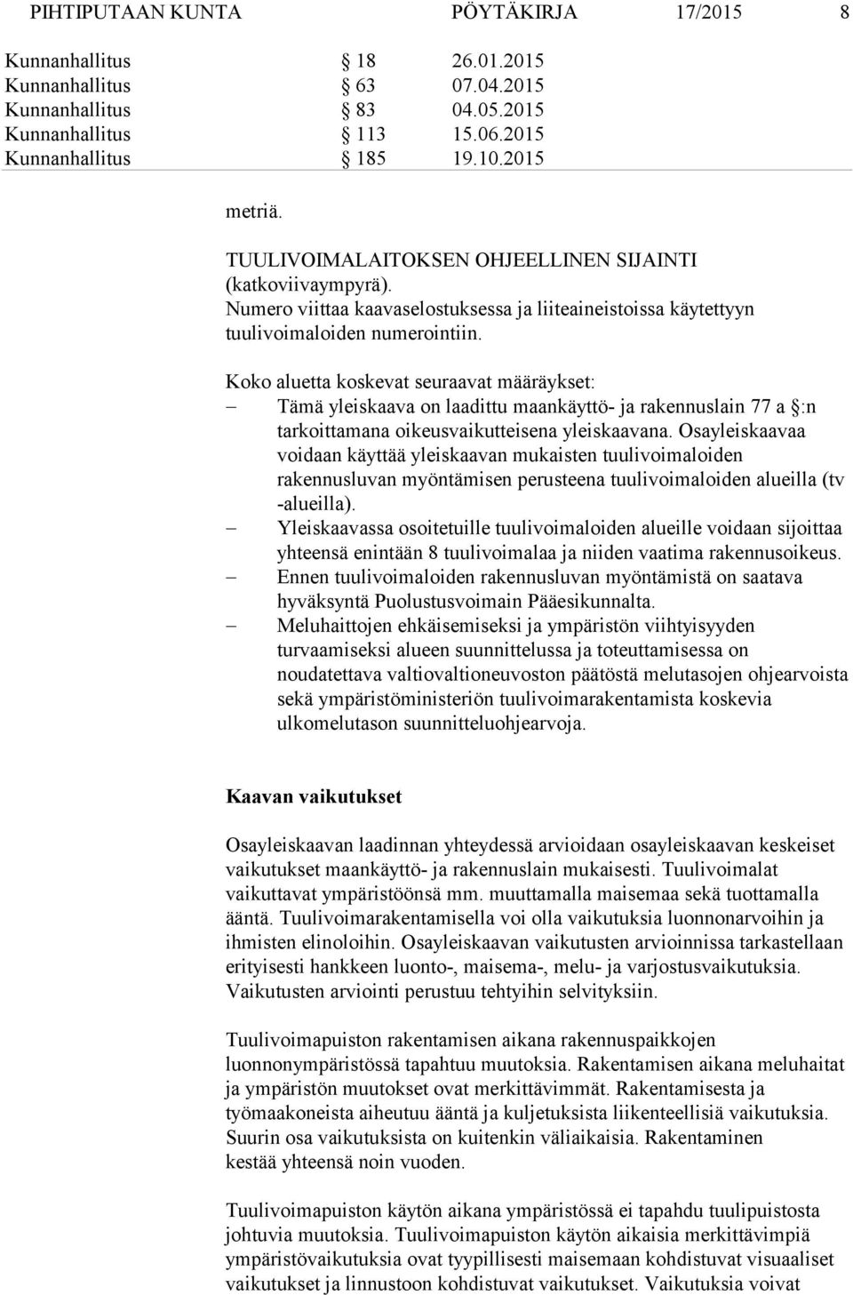 Koko aluetta koskevat seuraavat määräykset: Tämä yleiskaava on laadittu maankäyttö- ja rakennuslain 77 a :n tarkoittamana oikeusvaikutteisena yleiskaavana.