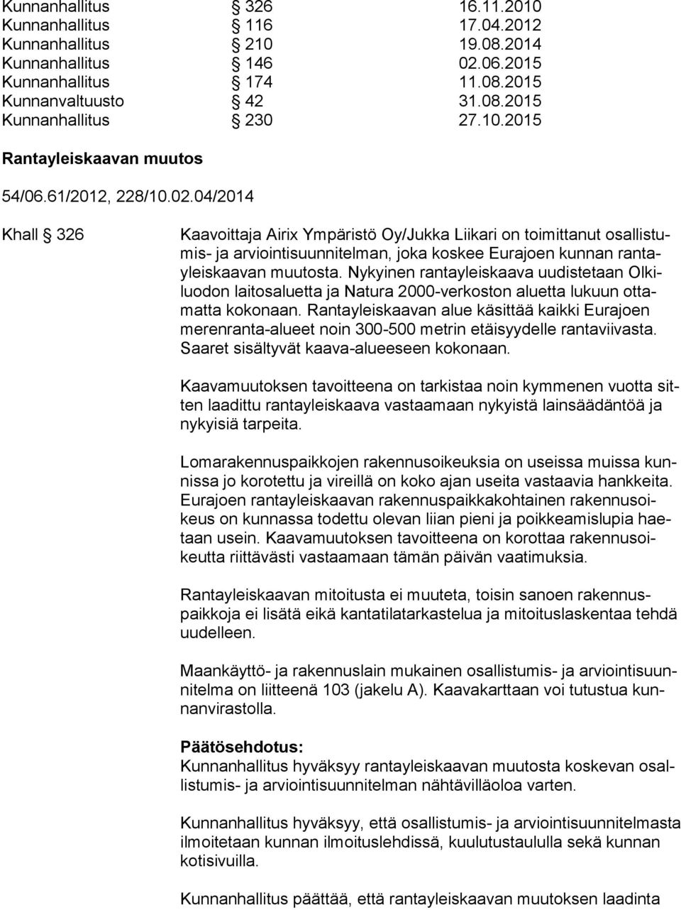 04/2014 Khall 326 Kaavoittaja Airix Ympäristö Oy/Jukka Liikari on toimittanut osal lis tumis- ja ar viointisuunnitelman, joka koskee Eurajoen kunnan ran tayleiskaavan muutosta.