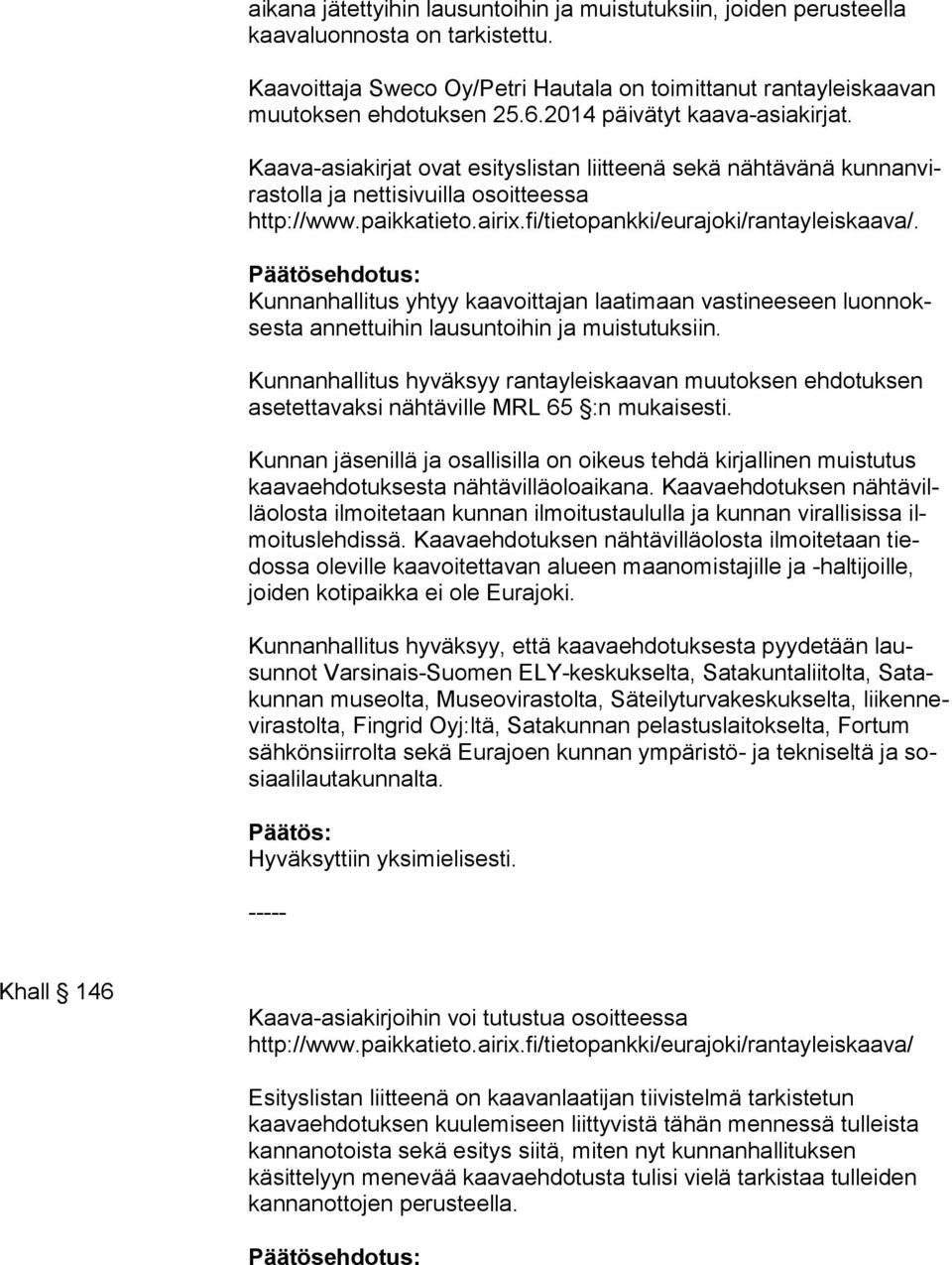 fi/tietopankki/eurajoki/rantayleiskaava/. Kunnanhallitus yhtyy kaavoittajan laatimaan vastineeseen luonnoksesta annettuihin lausuntoihin ja muistutuksiin.