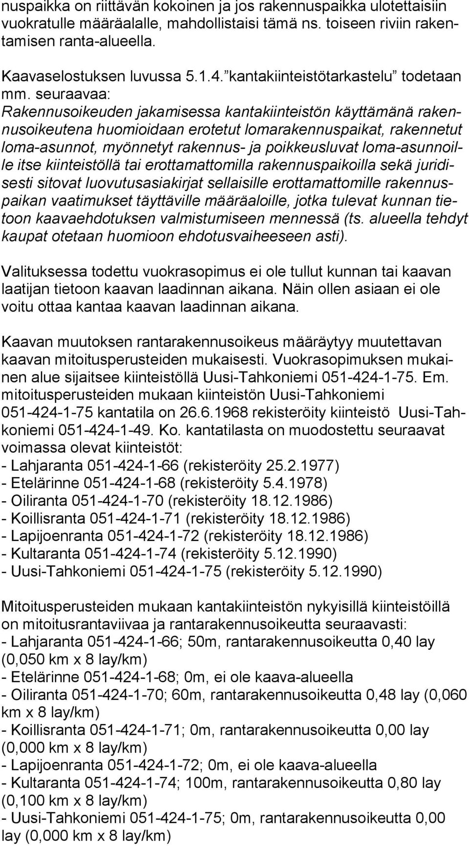 seuraavaa: Rakennusoikeuden jakamisessa kantakiinteistön käyttämänä ra kennus oi keu te na huomioidaan erotetut lomarakennuspaikat, rakennetut lo ma-asun not, myönnetyt rakennus- ja poikkeusluvat lo