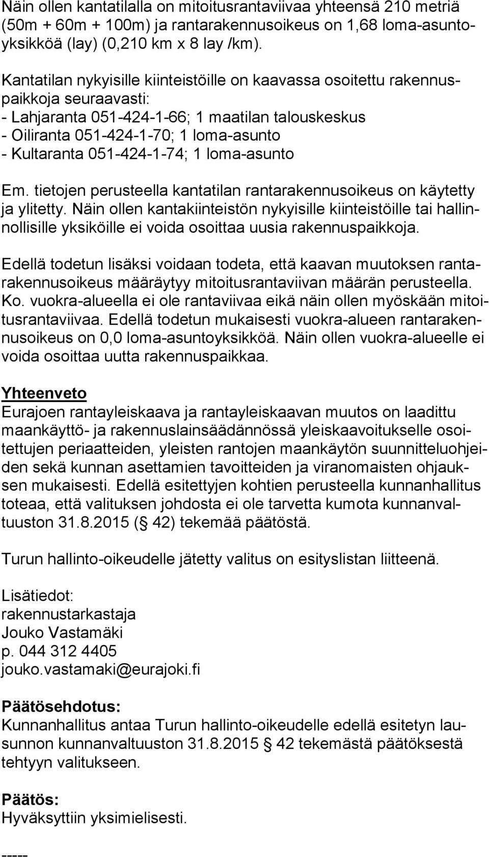 051-424-1-74; 1 loma-asunto Em. tietojen perusteella kantatilan rantarakennusoikeus on käytetty ja ylitetty.