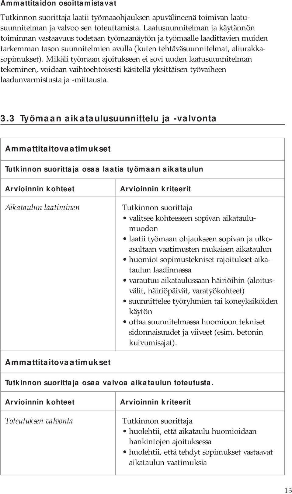 Mikäli työmaan ajoitukseen ei sovi uuden laatusuunnitelman tekeminen, voidaan vaihtoehtoisesti käsitellä yksittäisen työvaiheen laadunvarmistusta ja -mittausta. 3.