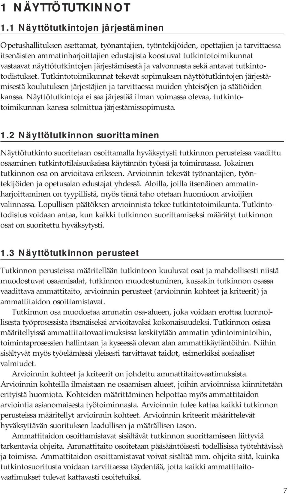 vastaavat näyttötutkintojen järjestämisestä ja valvonnasta sekä antavat tutkintotodistukset.