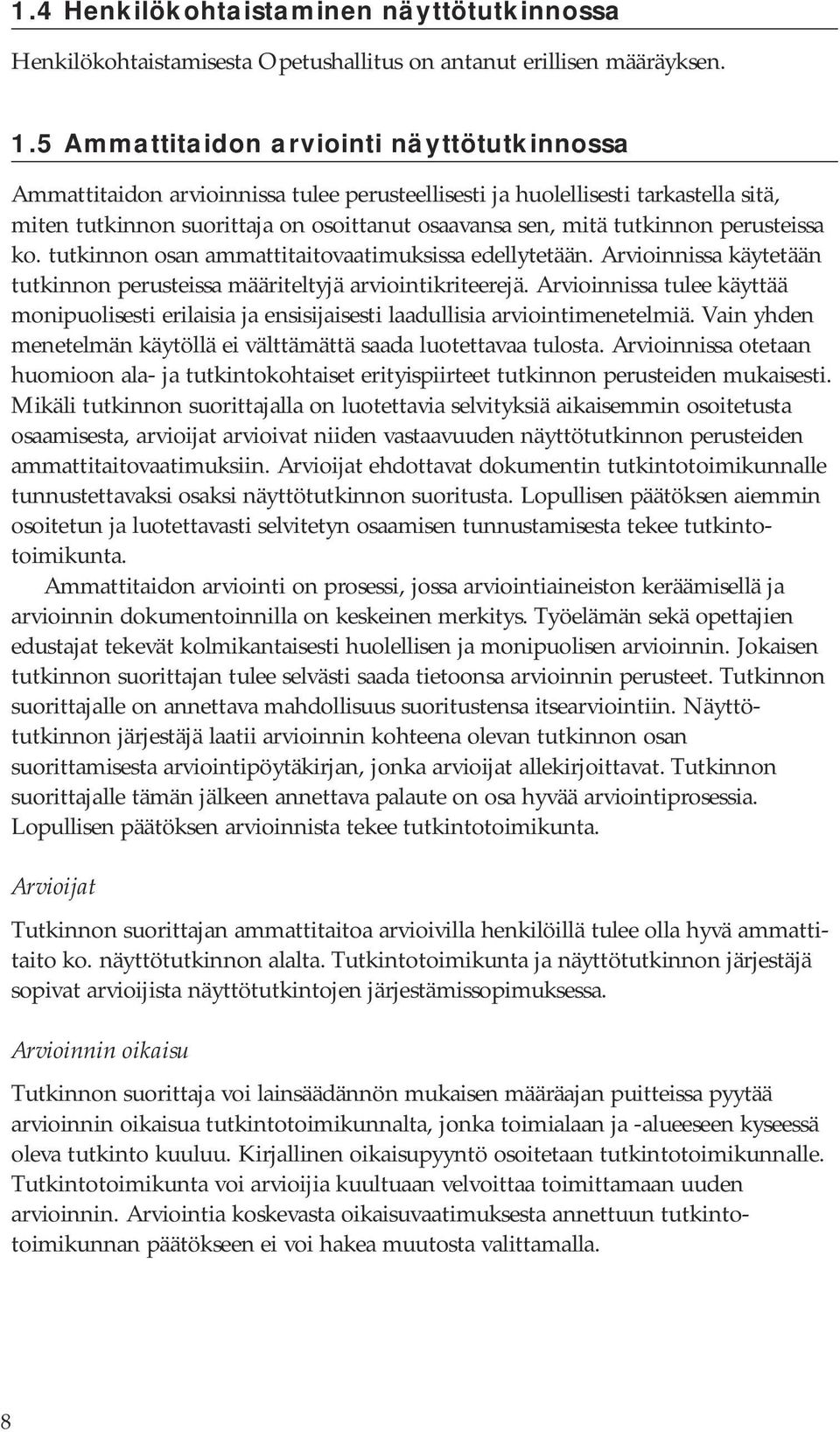 perusteissa ko. tutkinnon osan ammattitaitovaatimuksissa edellytetään. Arvioinnissa käytetään tutkinnon perusteissa määriteltyjä arviointikriteerejä.