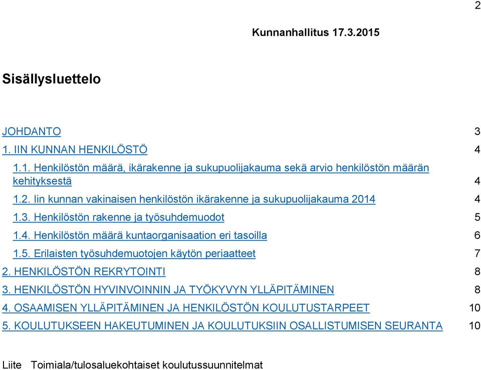 5. Erilaisten työsuhdemuotojen käytön periaatteet 7 2. HENKILÖSTÖN REKRYTOINTI 8 3. HENKILÖSTÖN HYVINVOINNIN JA TYÖKYVYN YLLÄPITÄMINEN 8 4.