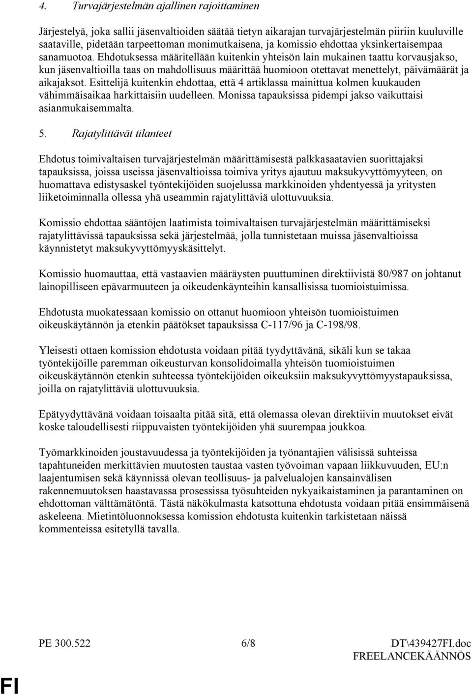 Ehdotuksessa määritellään kuitenkin yhteisön lain mukainen taattu korvausjakso, kun jäsenvaltioilla taas on mahdollisuus määrittää huomioon otettavat menettelyt, päivämäärät ja aikajaksot.