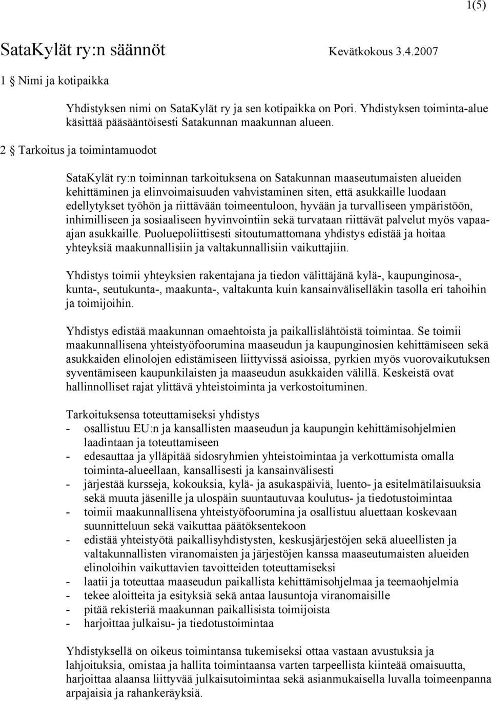 2 Tarkoitus ja toimintamuodot SataKylät ry:n toiminnan tarkoituksena on Satakunnan maaseutumaisten alueiden kehittäminen ja elinvoimaisuuden vahvistaminen siten, että asukkaille luodaan edellytykset