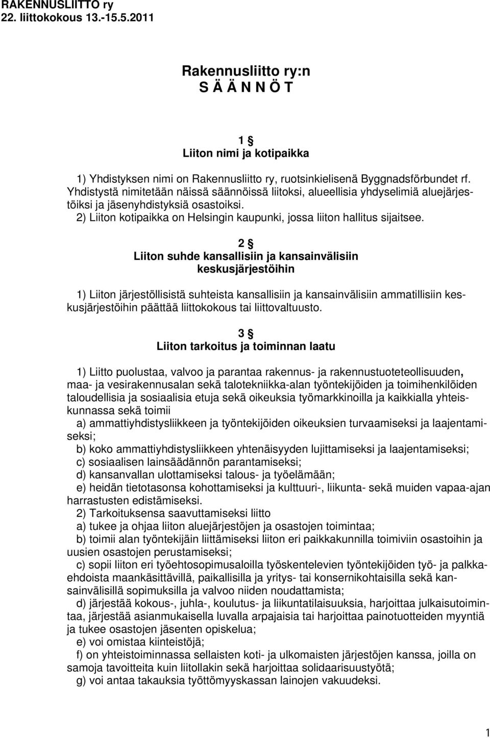 2 Liiton suhde kansallisiin ja kansainvälisiin keskusjärjestöihin 1) Liiton järjestöllisistä suhteista kansallisiin ja kansainvälisiin ammatillisiin keskusjärjestöihin päättää liittokokous tai