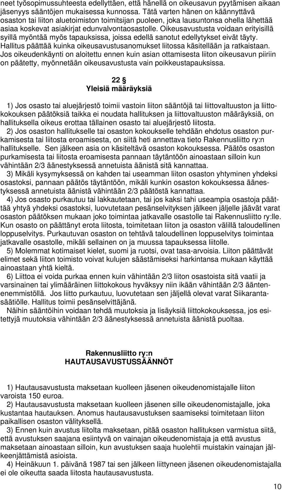 Oikeusavustusta voidaan erityisillä syillä myöntää myös tapauksissa, joissa edellä sanotut edellytykset eivät täyty. Hallitus päättää kuinka oikeusavustusanomukset liitossa käsitellään ja ratkaistaan.