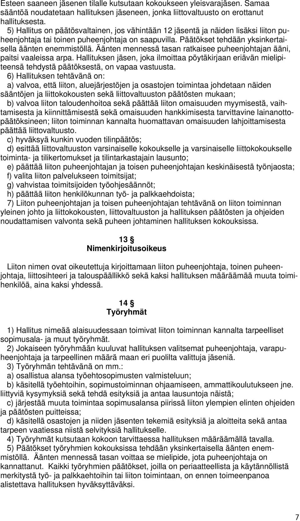 Äänten mennessä tasan ratkaisee puheenjohtajan ääni, paitsi vaaleissa arpa. Hallituksen jäsen, joka ilmoittaa pöytäkirjaan eriävän mielipiteensä tehdystä päätöksestä, on vapaa vastuusta.