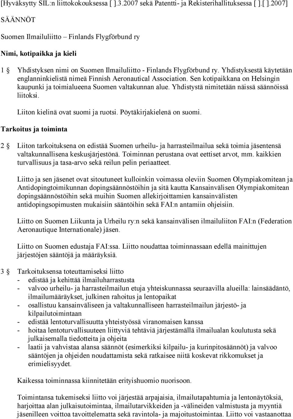 Yhdistystä nimitetään näissä säännöissä liitoksi. Liiton kielinä ovat suomi ja ruotsi. Pöytäkirjakielenä on suomi.