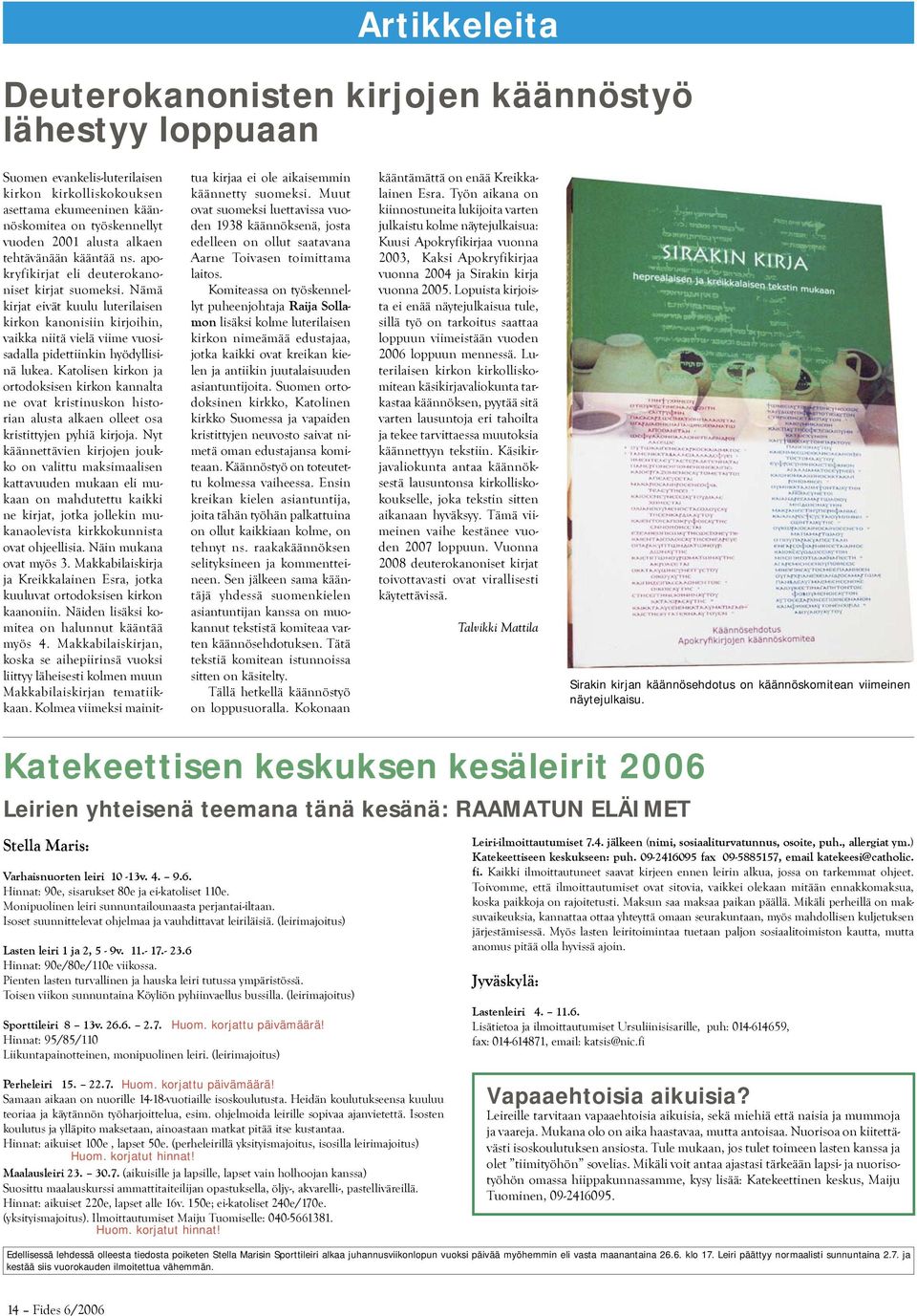 Nämä kirjat eivät kuulu luterilaisen kirkon kanonisiin kirjoihin, vaikka niitä vielä viime vuosisadalla pidettiinkin hyödyllisinä lukea.