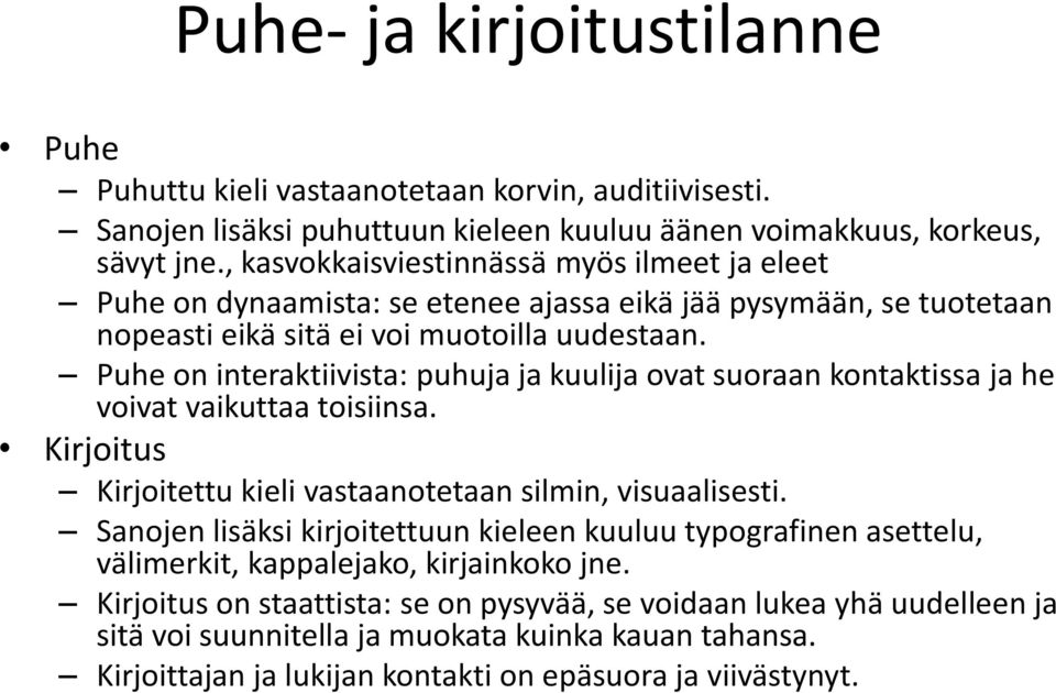 Puhe on interaktiivista: puhuja ja kuulija ovat suoraan kontaktissa ja he voivat vaikuttaa toisiinsa. Kirjoitus Kirjoitettu kieli vastaanotetaan silmin, visuaalisesti.