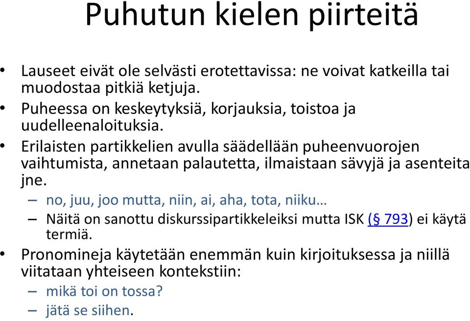 Erilaisten partikkelien avulla säädellään puheenvuorojen vaihtumista, annetaan palautetta, ilmaistaan sävyjä ja asenteita jne.