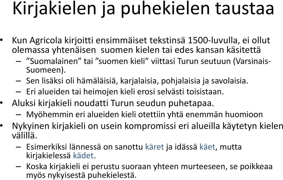 Eri alueiden tai heimojen kieli erosi selvästi toisistaan. Aluksi kirjakieli noudatti Turun seudun puhetapaa.