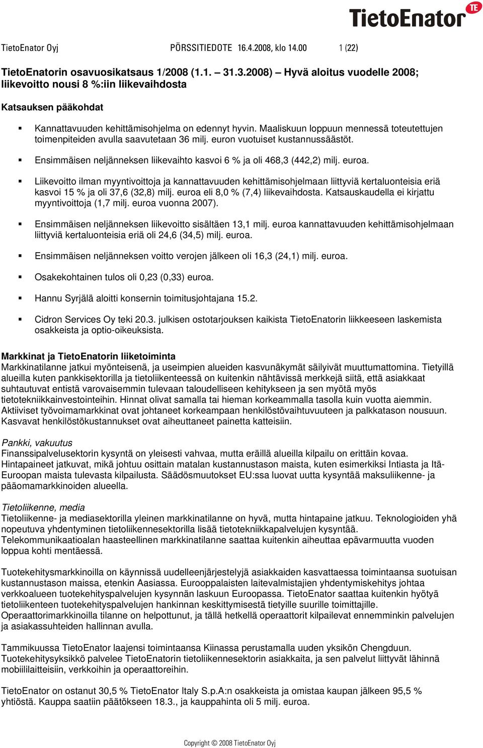 Maaliskuun loppuun mennessä toteutettujen toimenpiteiden avulla saavutetaan 36 milj. euron vuotuiset kustannussäästöt. Ensimmäisen neljänneksen liikevaihto kasvoi 6 % ja oli 468,3 (442,2) milj. euroa.