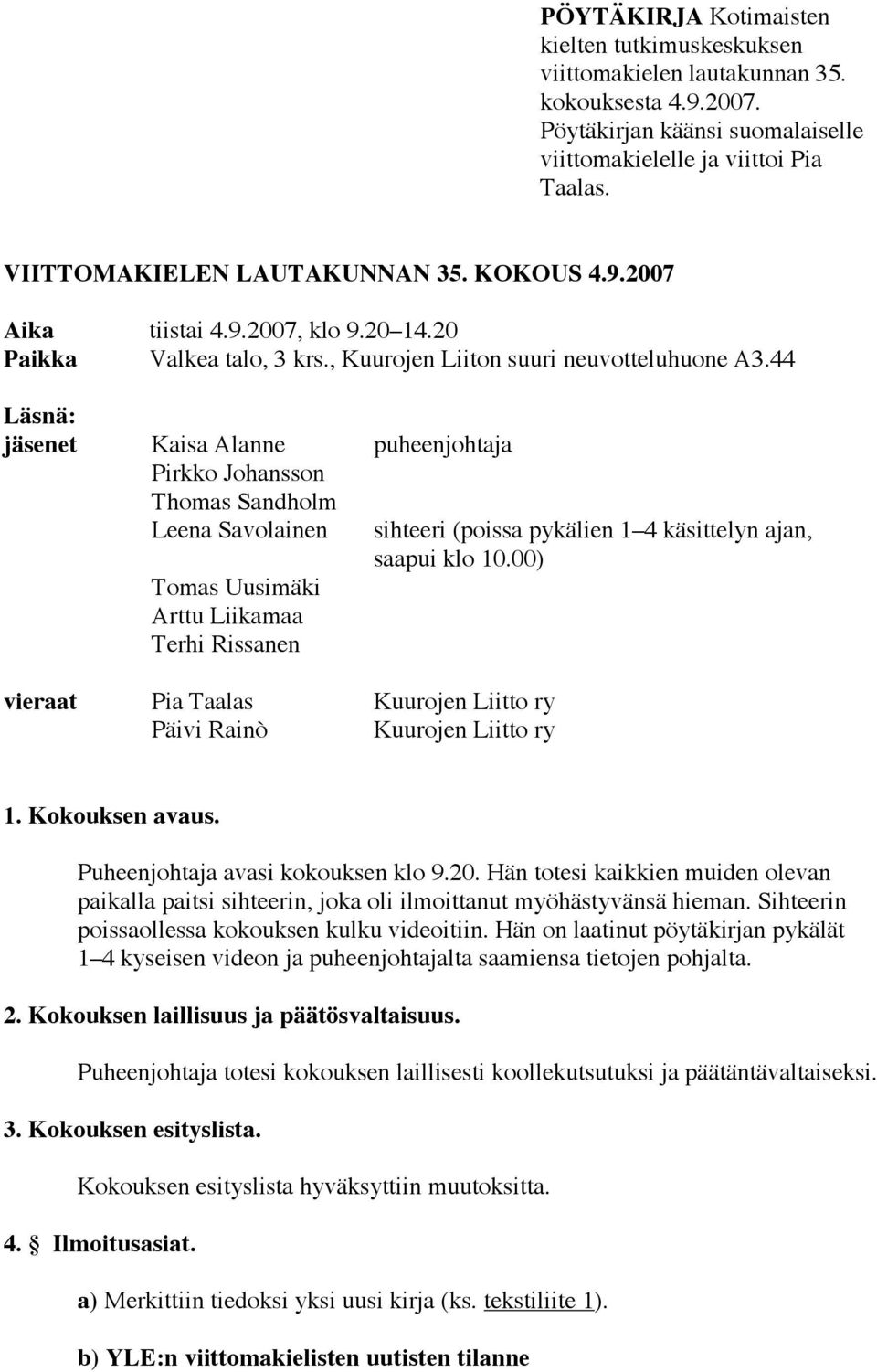 44 Läsnä: jäsenet Kaisa Alanne puheenjohtaja Pirkko Johansson Thomas Sandholm Leena Savolainen Tomas Uusimäki Arttu Liikamaa Terhi Rissanen vieraat Pia Taalas Kuurojen Liitto ry Päivi Rainò Kuurojen