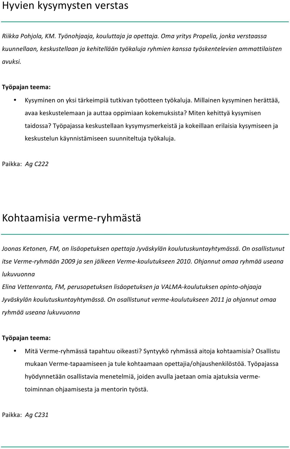 Kysyminen on yksi tärkeimpiä tutkivan työotteen työkaluja. Millainen kysyminen herättää, avaa keskustelemaan ja auttaa oppimiaan kokemuksista? Miten kehittyä kysymisen taidossa?