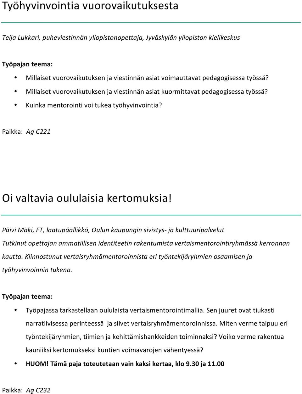 Päivi Mäki, FT, laatupäällikkö, Oulun kaupungin sivistys- ja kulttuuripalvelut Tutkinut opettajan ammatillisen identiteetin rakentumista vertaismentorointiryhmässä kerronnan kautta.