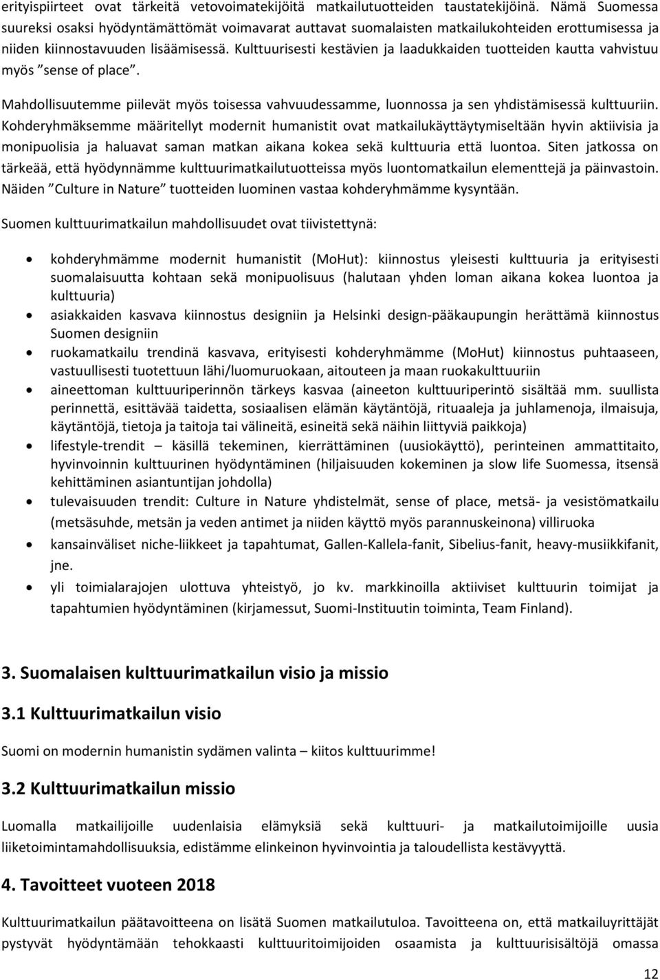 Kulttuurisesti kestävien ja laadukkaiden tuotteiden kautta vahvistuu myös sense of place. Mahdollisuutemme piilevät myös toisessa vahvuudessamme, luonnossa ja sen yhdistämisessä kulttuuriin.