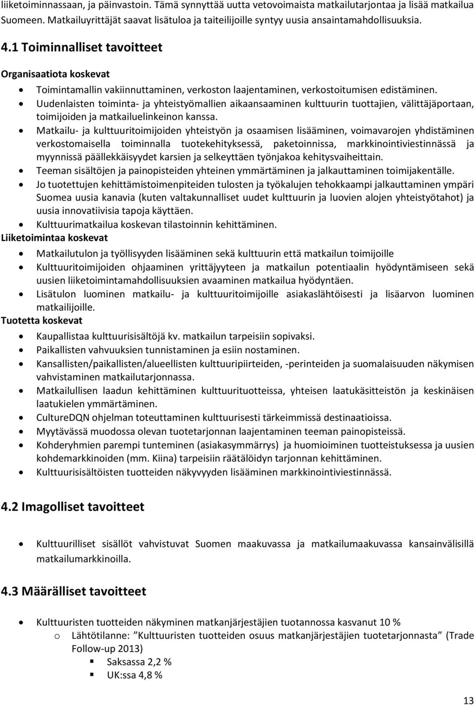 1 Toiminnalliset tavoitteet Organisaatiota koskevat Toimintamallin vakiinnuttaminen, verkoston laajentaminen, verkostoitumisen edistäminen.