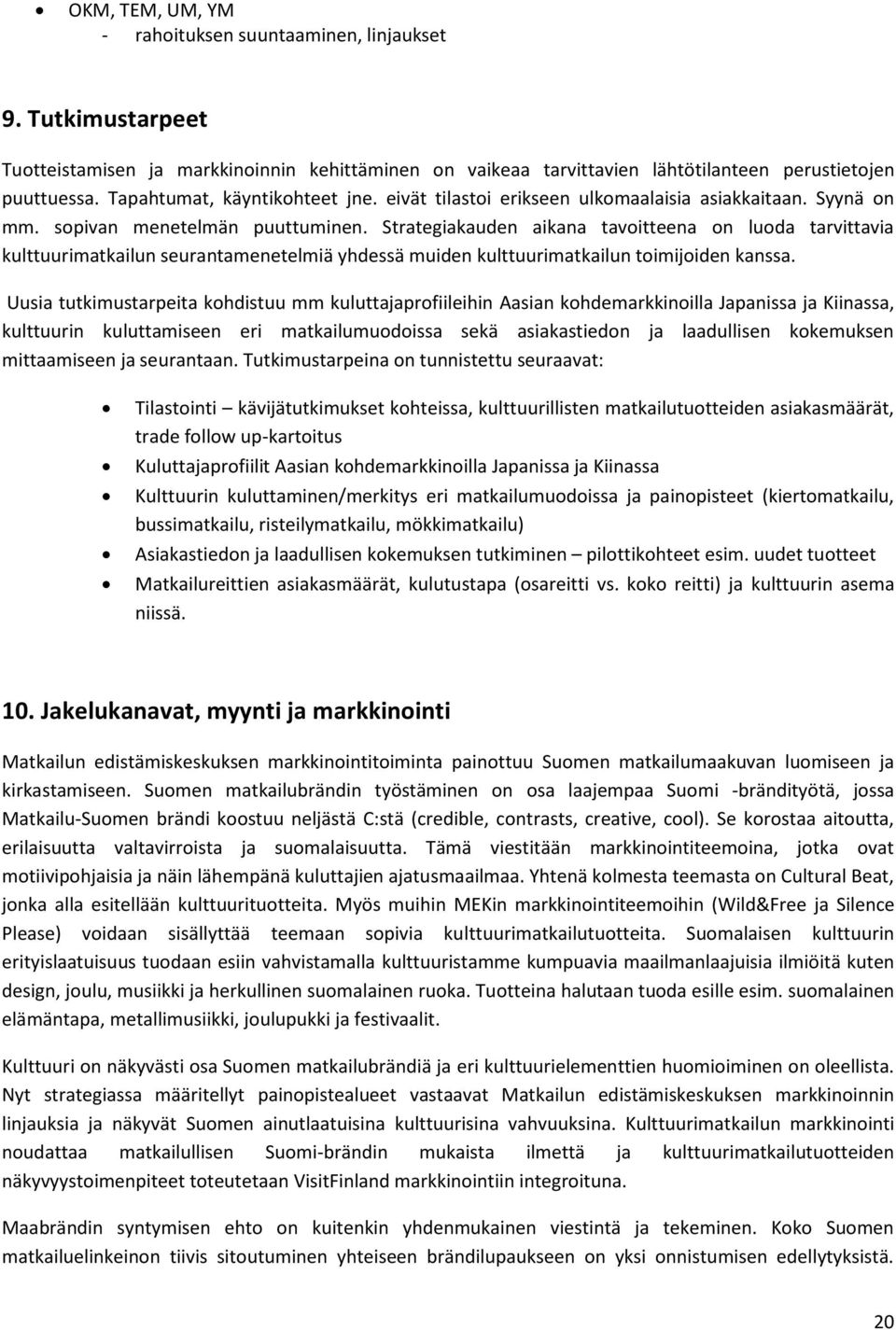 Strategiakauden aikana tavoitteena on luoda tarvittavia kulttuurimatkailun seurantamenetelmiä yhdessä muiden kulttuurimatkailun toimijoiden kanssa.