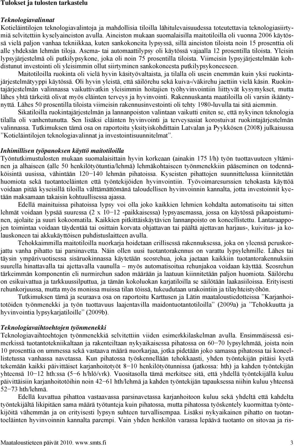 Aineiston mukaan suomalaisilla maitotiloilla oli vuonna 2006 käytössä vielä paljon vanhaa tekniikkaa, kuten sankokoneita lypsyssä, sillä aineiston tiloista noin 15 prosenttia oli alle yhdeksän lehmän