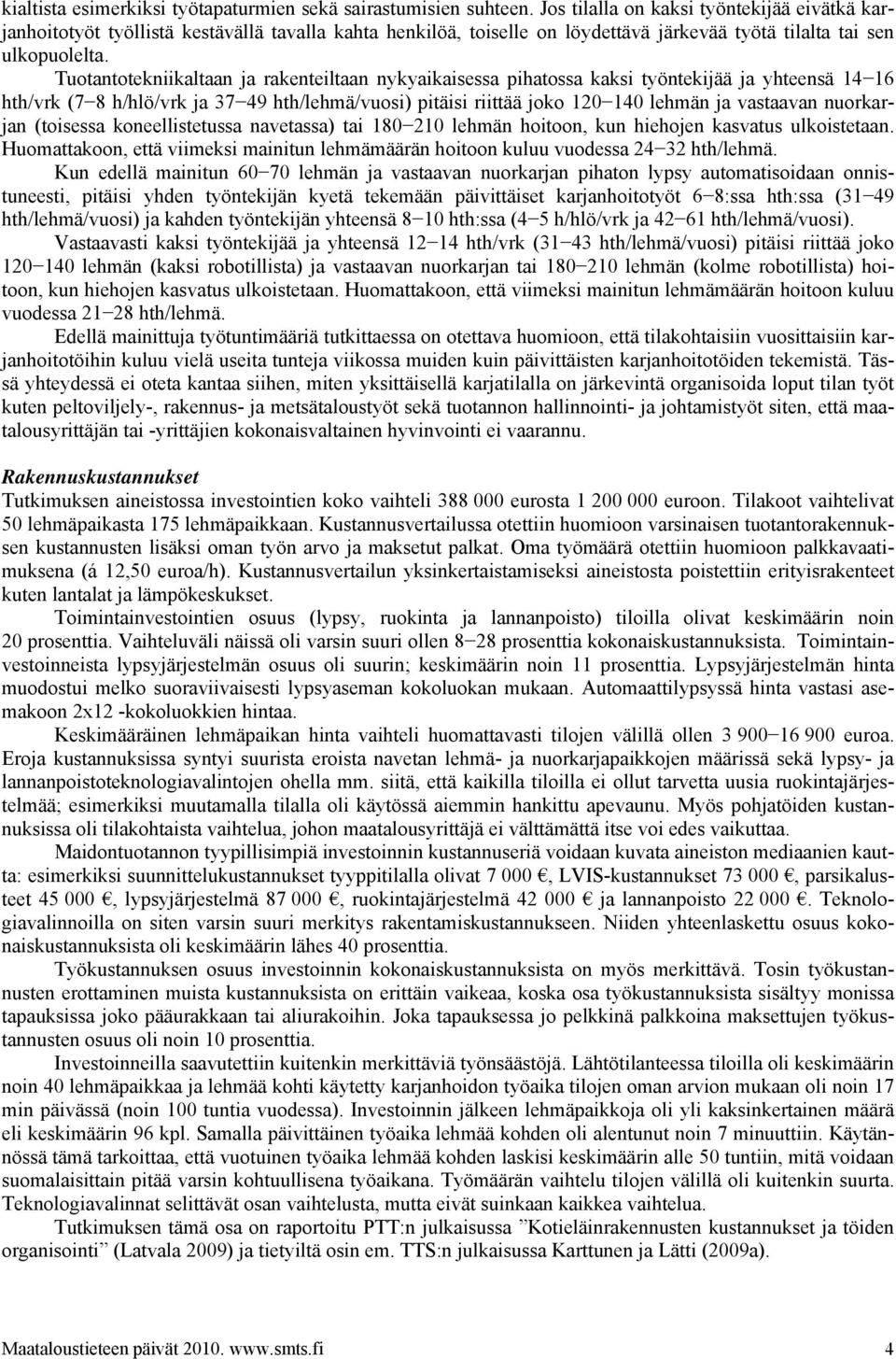 Tuotantotekniikaltaan ja rakenteiltaan nykyaikaisessa pihatossa kaksi työntekijää ja yhteensä 14 16 hth/vrk (7 8 h/hlö/vrk ja 37 49 hth/lehmä/vuosi) pitäisi riittää joko 120 140 lehmän ja vastaavan