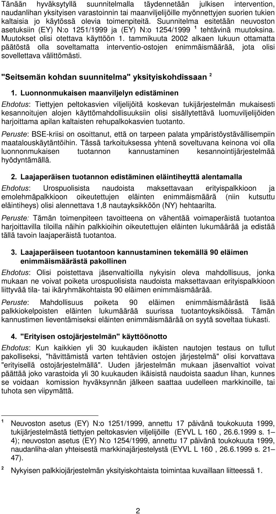 tammikuuta 2002 alkaen lukuun ottamatta päätöstä olla soveltamatta interventio-ostojen enimmäismäärää, jota olisi sovellettava välittömästi.