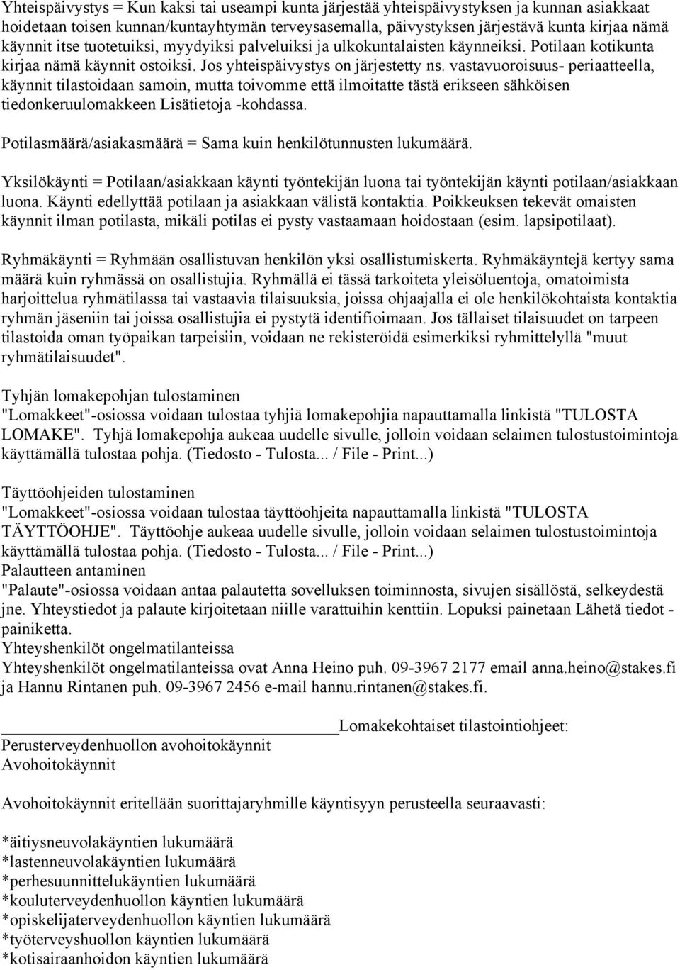 vastavuoroisuus- periaatteella, käynnit tilastoidaan samoin, mutta toivomme että ilmoitatte tästä erikseen sähköisen tiedonkeruulomakkeen Lisätietoja -kohdassa.