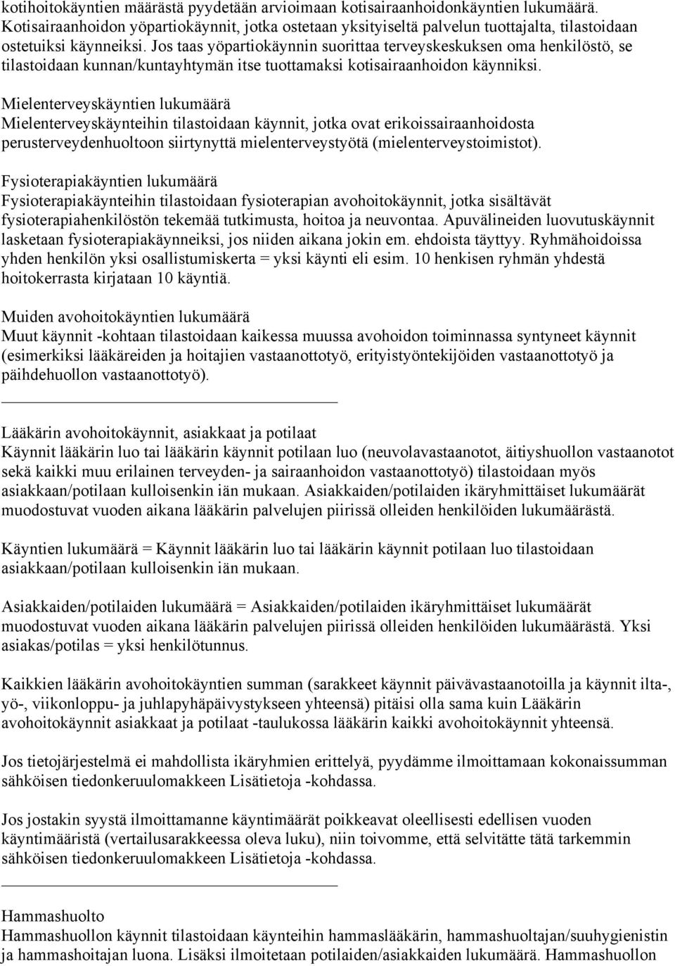 Jos taas yöpartiokäynnin suorittaa terveyskeskuksen oma henkilöstö, se tilastoidaan kunnan/kuntayhtymän itse tuottamaksi kotisairaanhoidon käynniksi.