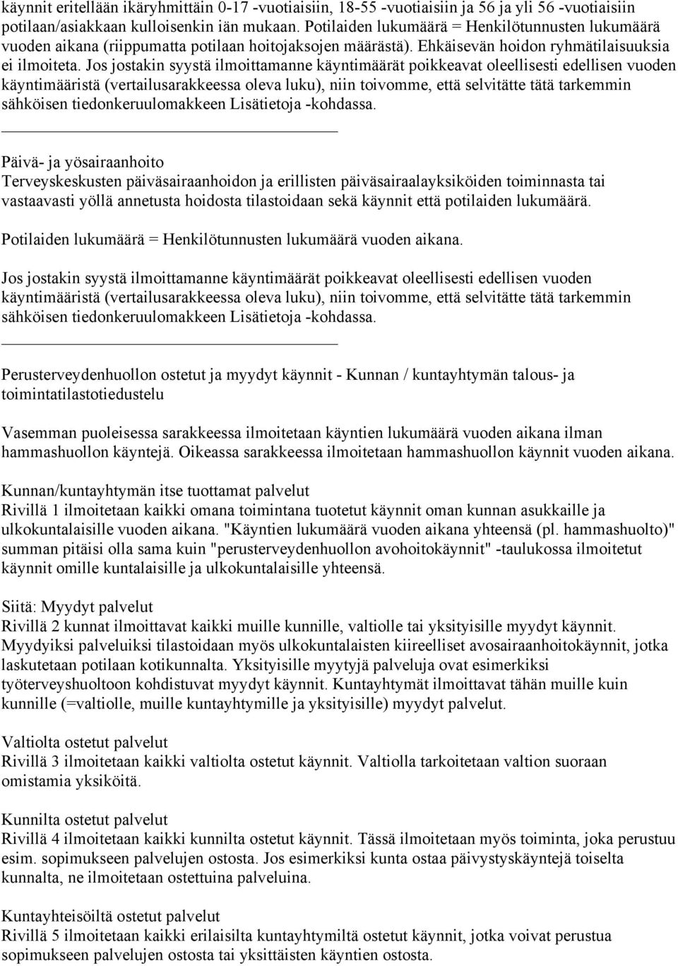 Jos jostakin syystä ilmoittamanne käyntimäärät poikkeavat oleellisesti edellisen vuoden käyntimääristä (vertailusarakkeessa oleva luku), niin toivomme, että selvitätte tätä tarkemmin sähköisen