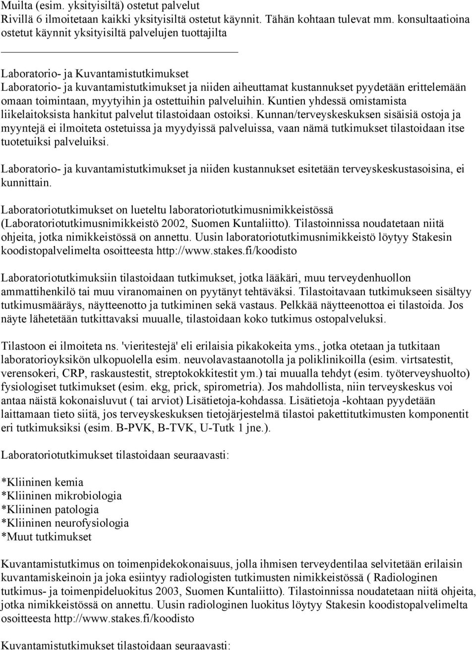 erittelemään omaan toimintaan, myytyihin ja ostettuihin palveluihin. Kuntien yhdessä omistamista liikelaitoksista hankitut palvelut tilastoidaan ostoiksi.