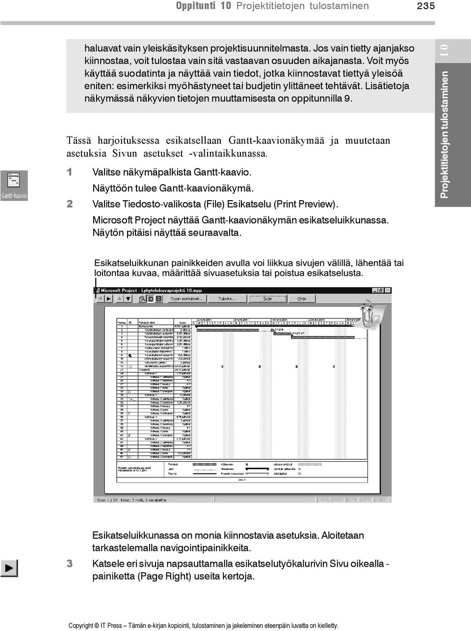 Lisätietoja näkymässä näkyvien tietojen muuttamisesta on oppitunnilla 9. Tässä harjoituksessa esikatsellaan Gantt-kaavionäkymää ja muutetaan asetuksia Sivun asetukset -valintaikkunassa.