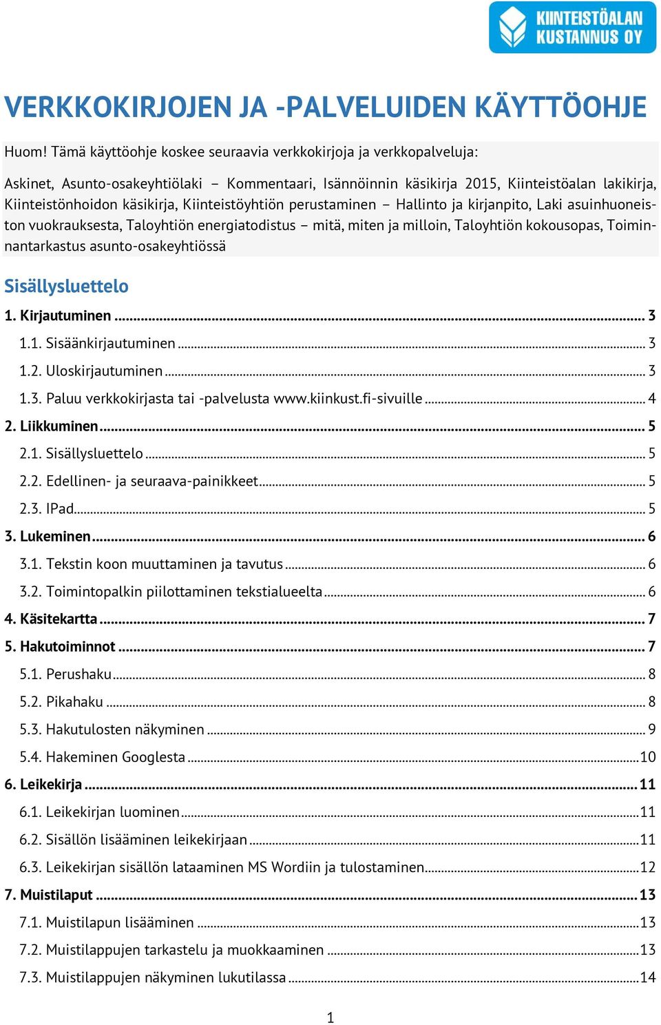 Kiinteistöyhtiön perustaminen Hallinto ja kirjanpito, Laki asuinhuoneiston vuokrauksesta, Taloyhtiön energiatodistus mitä, miten ja milloin, Taloyhtiön kokousopas, Toiminnantarkastus