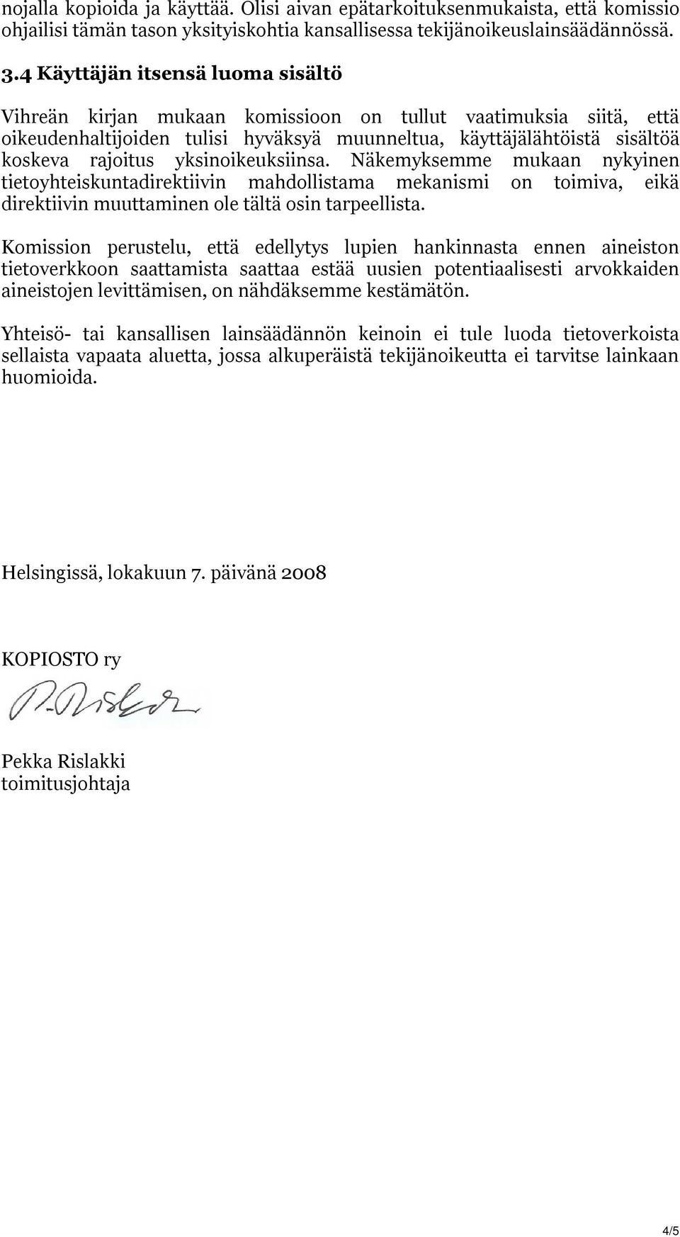 yksinoikeuksiinsa. Näkemyksemme mukaan nykyinen tietoyhteiskuntadirektiivin mahdollistama mekanismi on toimiva, eikä direktiivin muuttaminen ole tältä osin tarpeellista.