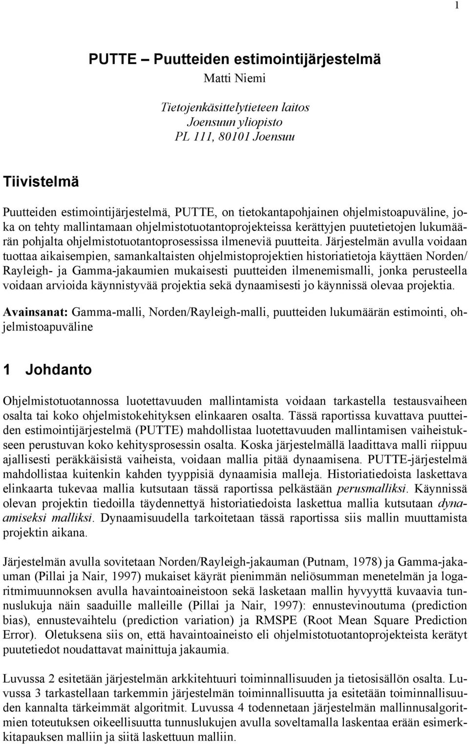 Järjestelmän avulla voidaan tuottaa aikaisempien, samankaltaisten ohjelmistoprojektien historiatietoja käyttäen Norden/ Rayleigh- ja Gamma-jakaumien mukaisesti puutteiden ilmenemismalli, jonka