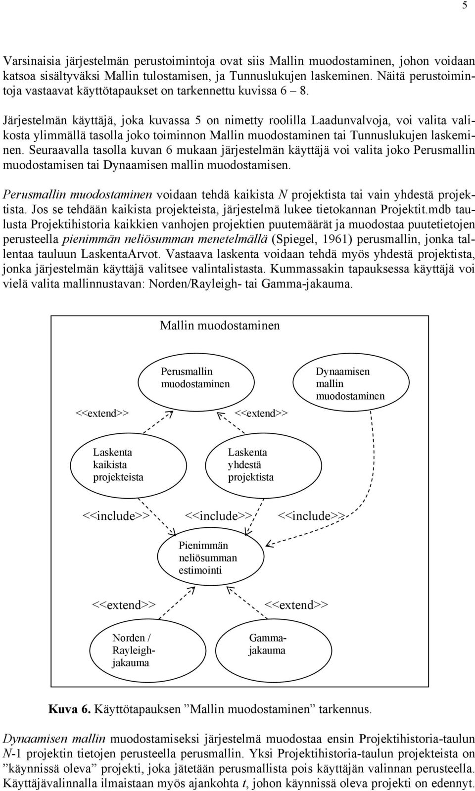 Järjestelmän käyttäjä, joka kuvassa 5 on nimetty roolilla Laadunvalvoja, voi valita valikosta ylimmällä tasolla joko toiminnon Mallin muodostaminen tai Tunnuslukujen laskeminen.