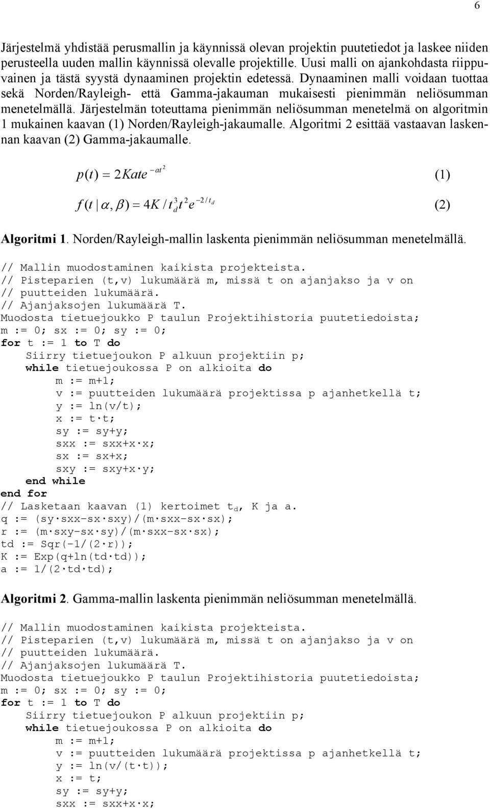 Dynaaminen malli voidaan tuottaa sekä Norden/Rayleigh- että Gamma-jakauman mukaisesti pienimmän neliösumman menetelmällä.