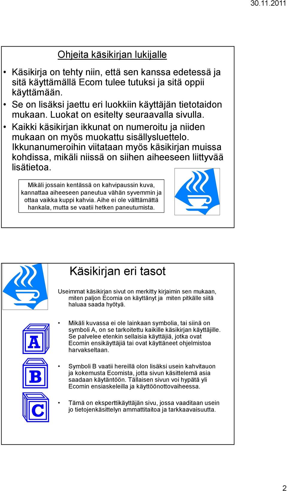 Ikkunanumeroihin viitataan myös käsikirjan muissa kohdissa, mikäli niissä on siihen aiheeseen liittyvää lisätietoa.