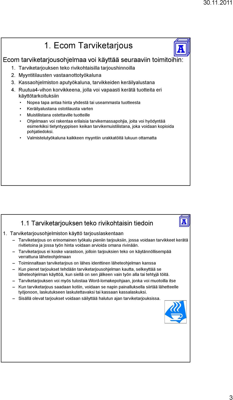 Ruutua4-vihon korvikkeena, jolla voi vapaasti kerätä tuotteita eri käyttötarkoituksiin Nopea tapa antaa hinta yhdestä tai useammasta tuotteesta Keräilyalustana ostotilausta varten Muistilistana